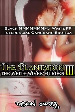 E-Book (epub) The Plantation 3: The White Wives' Burden (Interracial Gangbang Erotica) von Trevon Carter