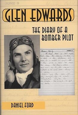 E-Book (epub) Glen Edwards: The Diary of a Bomber Pilot, From the Invasion of North Africa to His Death in the Flying Wing von Daniel Ford