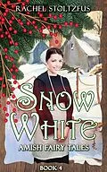 E-Book (epub) Amish Snow White (Amish Fairy Tales (A Lancaster County Christmas) series, #4) von Rachel Stoltzfus