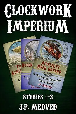 E-Book (epub) Clockwork Imperium Stories 1-3 von J. P. Medved