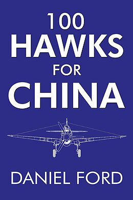 E-Book (epub) 100 Hawks for China von Daniel Ford, Erik Shilling, Tye Lett