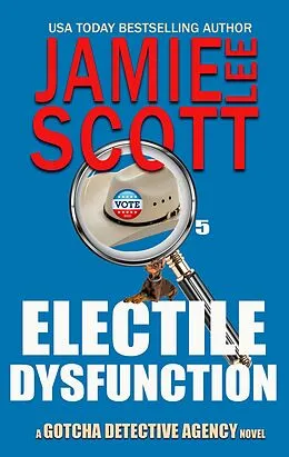 E-Book (epub) Electile Dysfunction (Gotcha Detective Agency Mystery, #6) von Jamie Lee Scott