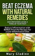 E-Book (epub) Beat Eczema: Skin Irritation can be a thing of your past! Natural Eczema Remedies PLUS Reduce Inflammation with BONUS Powerful Recipes and Food Tips for a Low Inflammation Diet von Mary Gladine