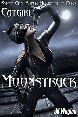 E-Book (epub) Catgirl: Moonstruck (Synne City Super Heroines in Peril Series, #9) von Jk Waylon