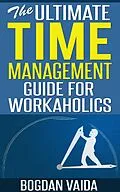 E-Book (epub) The Ultimate Time Management Guide for Workaholics von Bogdan Vaida