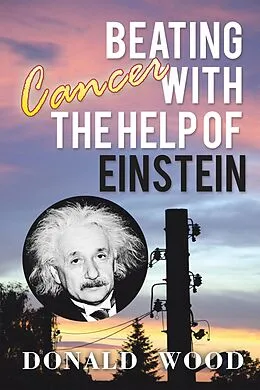 E-Book (epub) Beating Cancer with the Help of Einstein von Donald Wood