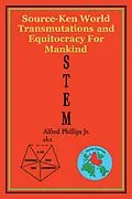 E-Book (epub) Stem: Source-Ken World Transmutations and Equitocracy for Mankind von Alfred Phillips Jr.