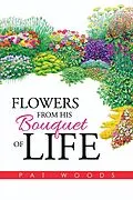 E-Book (epub) Flowers from His Bouquet of Life von Pat Woods