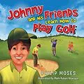 E-Book (epub) Johnny and His Friends Learn How to Play Golf von Philip Moses