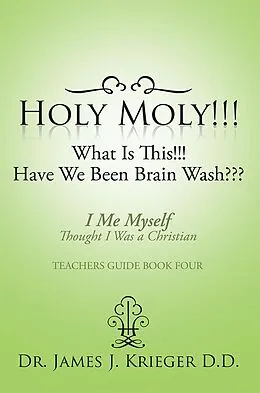 E-Book (epub) Holy Moly!!!What Is This!!!Have We Been Brain Wash??? von James J. Krieger D. D.