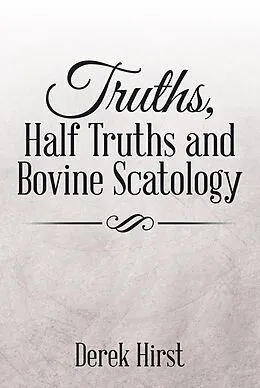 E-Book (epub) Truths, Half Truths and Bovine Scatology von Derek Hirst