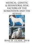 E-Book (epub) Medical, Genetic & Behavioral Risk Factors of Kuvaszok and Komondor von Ross D. Clark Dvm