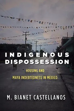 E-Book (epub) Indigenous Dispossession von M. Bianet Castellanos