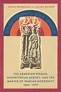 E-Book (epub) Armenian Woman, Minoritarian Agency, and the Making of Iranian Modernity, 1860-1979 von Houri Berberian, Talinn Grigor