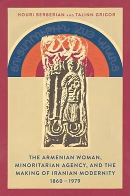 E-Book (epub) Armenian Woman, Minoritarian Agency, and the Making of Iranian Modernity, 1860-1979 von Houri Berberian, Talinn Grigor