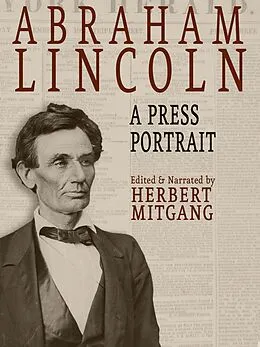 E-Book (epub) Abraham Lincoln: A Press Portrait von Herbert Mitgang