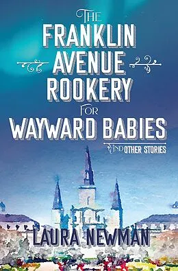 E-Book (epub) The Franklin Avenue Rookery for Wayward Babies and Other Stories von Laura Newman