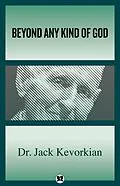 E-Book (epub) Beyond Any Kind of God von Jack Kevorkian