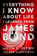 E-Book (epub) Everything I Know About Life I Learned From James Bond von John L. Flynn, Bob Blackwood
