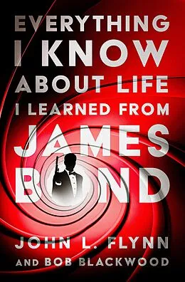 E-Book (epub) Everything I Know About Life I Learned From James Bond von John L. Flynn, Bob Blackwood