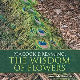 E-Book (epub) Peacock Dreaming: the Wisdom of Flowers von Anne McCormack