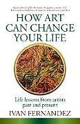 Couverture cartonnée How Art Can Change Your Life de Ivan Fernandez