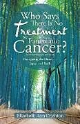 Kartonierter Einband Who Says There Is No Treatment for Pancreatic Cancer? von Elizabeth Ann Crichton