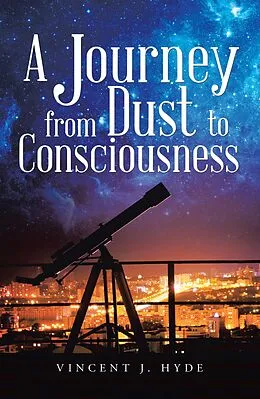 E-Book (epub) A Journey from Dust to Consciousness von Vincent J. Hyde