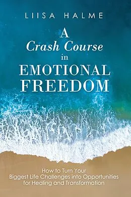 E-Book (epub) A Crash Course in Emotional Freedom von Liisa Halme