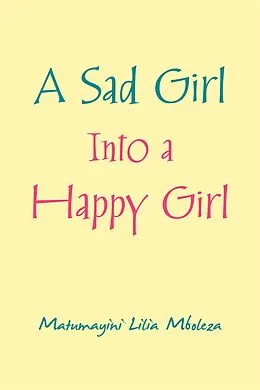E-Book (epub) A Sad Girl into a Happy Girl von Matumayini Lilia Mboleza