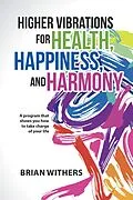 E-Book (epub) Higher Vibrations for Health, Happiness, and Harmony von Brian Withers