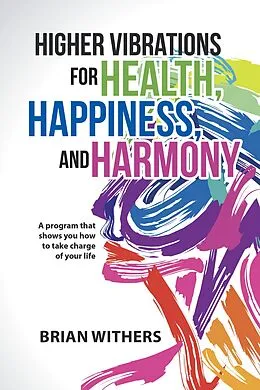 E-Book (epub) Higher Vibrations for Health, Happiness, and Harmony von Brian Withers