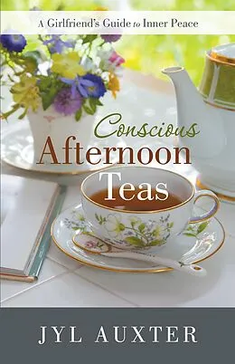 E-Book (epub) Conscious Afternoon Teas von Jyl Auxter