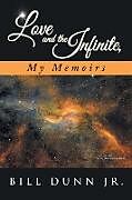 Kartonierter Einband Love and the Infinite, My Memoirs von Bill Dunn Jr.