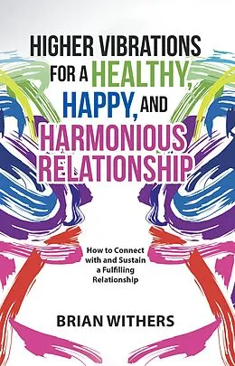 E-Book (epub) Higher Vibrations for a Healthy, Happy and Harmonious Relationship von Brian Withers
