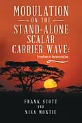 E-Book (epub) Modulation on the Stand-Alone Scalar Carrier Wave von Frank Scott, Nisa Montie