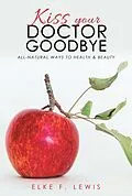 E-Book (epub) Kiss Your Doctor Goodbye von Elke F. Lewis