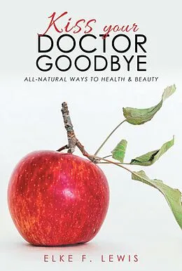 E-Book (epub) Kiss Your Doctor Goodbye von Elke F. Lewis