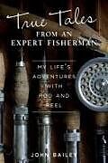 Kartonierter Einband True Tales from an Expert Fisherman von John Bailey