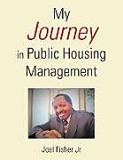 Kartonierter Einband My Journey in Public Housing Management von Joel Fisher Jr