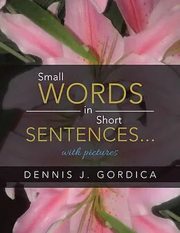 E-Book (epub) Small Words in Short Sentences...With Pictures von Dennis J. Gordica