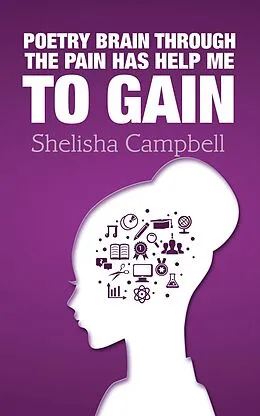 E-Book (epub) Poetry Brain Through the Pain Has Help Me to Gain von Shelisha Campbell