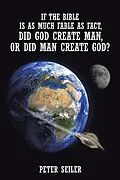 E-Book (epub) If the Bible Is as Much Fable as Fact, Did God Create Man or Did Man Create God? von Peter Seiler