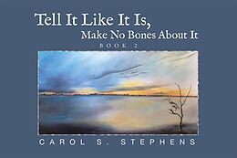 eBook (epub) Tell It Like It Is, Make No Bones About It de Carol S. Stephens