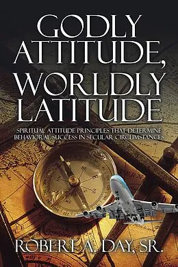 E-Book (epub) Godly Attitude, Worldly Latitude von Robert A. Day Sr.