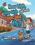 E-Book (epub) How High, How High Can That Cupcake Fly? von Lance D. Sabo