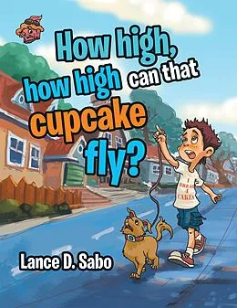 E-Book (epub) How High, How High Can That Cupcake Fly? von Lance D. Sabo