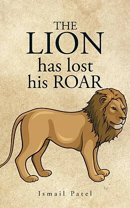 E-Book (epub) The Lion Has Lost His Roar von Ismail Patel
