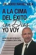 Kartonierter Einband A la cima del éxito con Dios yo voy von Guido Rafael Vaca