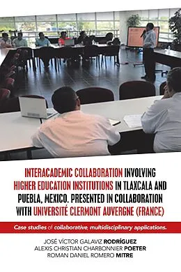 E-Book (epub) Interacademic Collaboration Involving Higher Education Institutions in Tlaxcala and Puebla, Mexico. Presented in Collaboration with Université Clermont Auvergne (France) von José Víctor Galaviz Rodríguez, Alexis Christian Charbonnier Poeter, Roman Daniel Romero Mitre